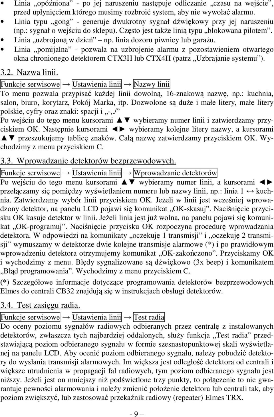 linia dozoru piwnicy lub garaŝu. Linia pomijalna - pozwala na uzbrojenie alarmu z pozostawieniem otwartego okna chronionego detektorem CTX3H lub CTX4H (patrz Uzbrajanie systemu ). 3.2. Nazwa linii.