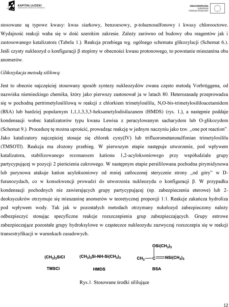 Reakcja przebiega wg. ogólnego schematu glikozylacji (Schemat 6.). Jeśli czysty nukleozyd o konfiguracji β stopimy w obecności kwasu protonowego, to powstanie mieszanina obu anomerów.