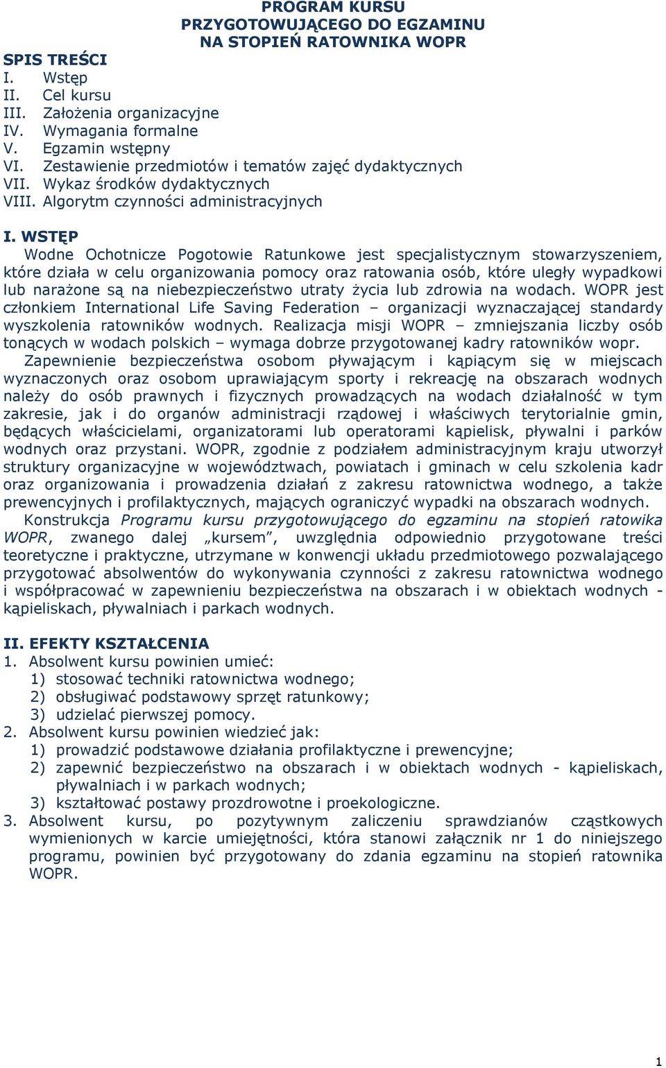 WSTĘP Wodne Ochotnicze Pogotowie Ratunkowe jest specjalistycznym stowarzyszeniem, które działa w celu organizowania pomocy oraz ratowania osób, które uległy wypadkowi lub narażone są na