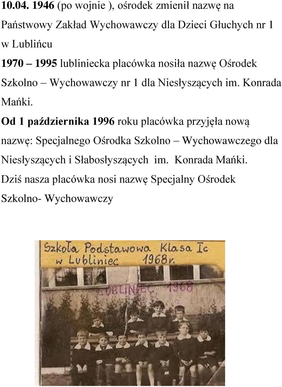 1995 lubliniecka placówka nosiła nazwę Ośrodek Szkolno Wychowawczy nr 1 dla Niesłyszących im. Konrada Mańki.