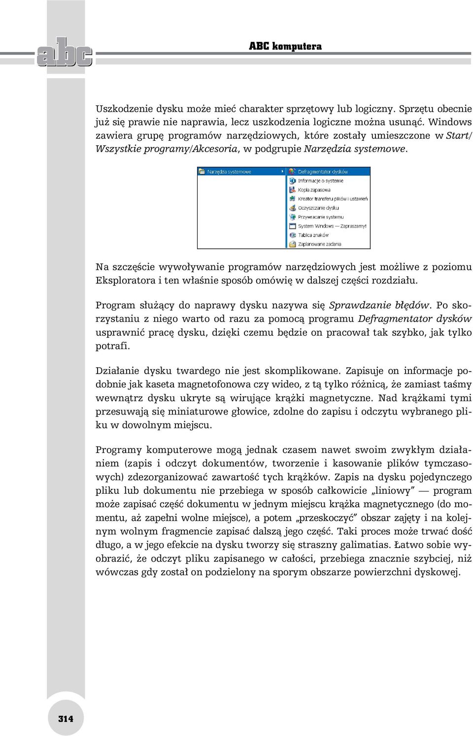 Na szczęście wywoływanie programów narzędziowych jest możliwe z poziomu Eksploratora i ten właśnie sposób omówię w dalszej części rozdziału.