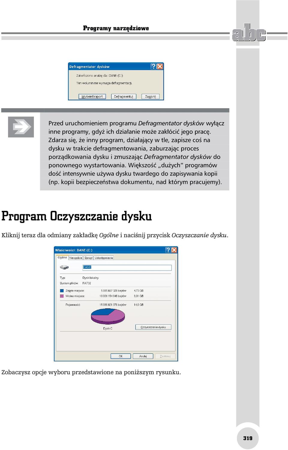 Defragmentator dysków do ponownego wystartowania. Większość dużych programów dość intensywnie używa dysku twardego do zapisywania kopii (np.