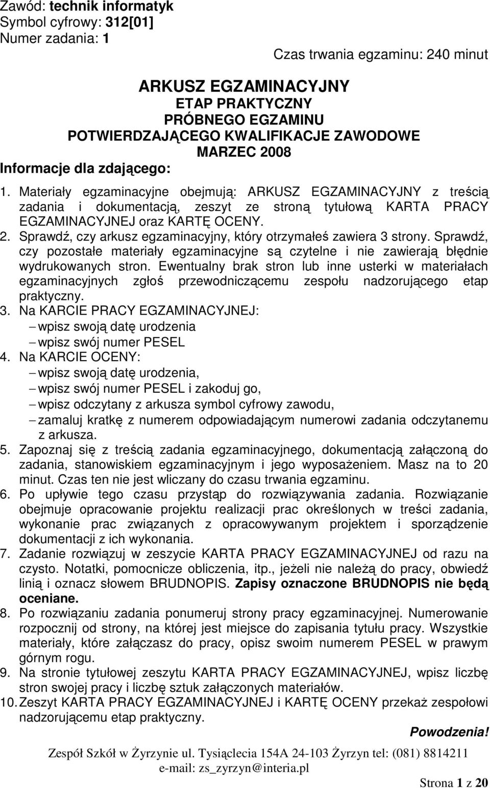 2. Sprawdź, czy arkusz egzaminacyjny, który otrzymałeś zawiera 3 strony. Sprawdź, czy pozostałe materiały egzaminacyjne są czytelne i nie zawierają błędnie wydrukowanych stron.