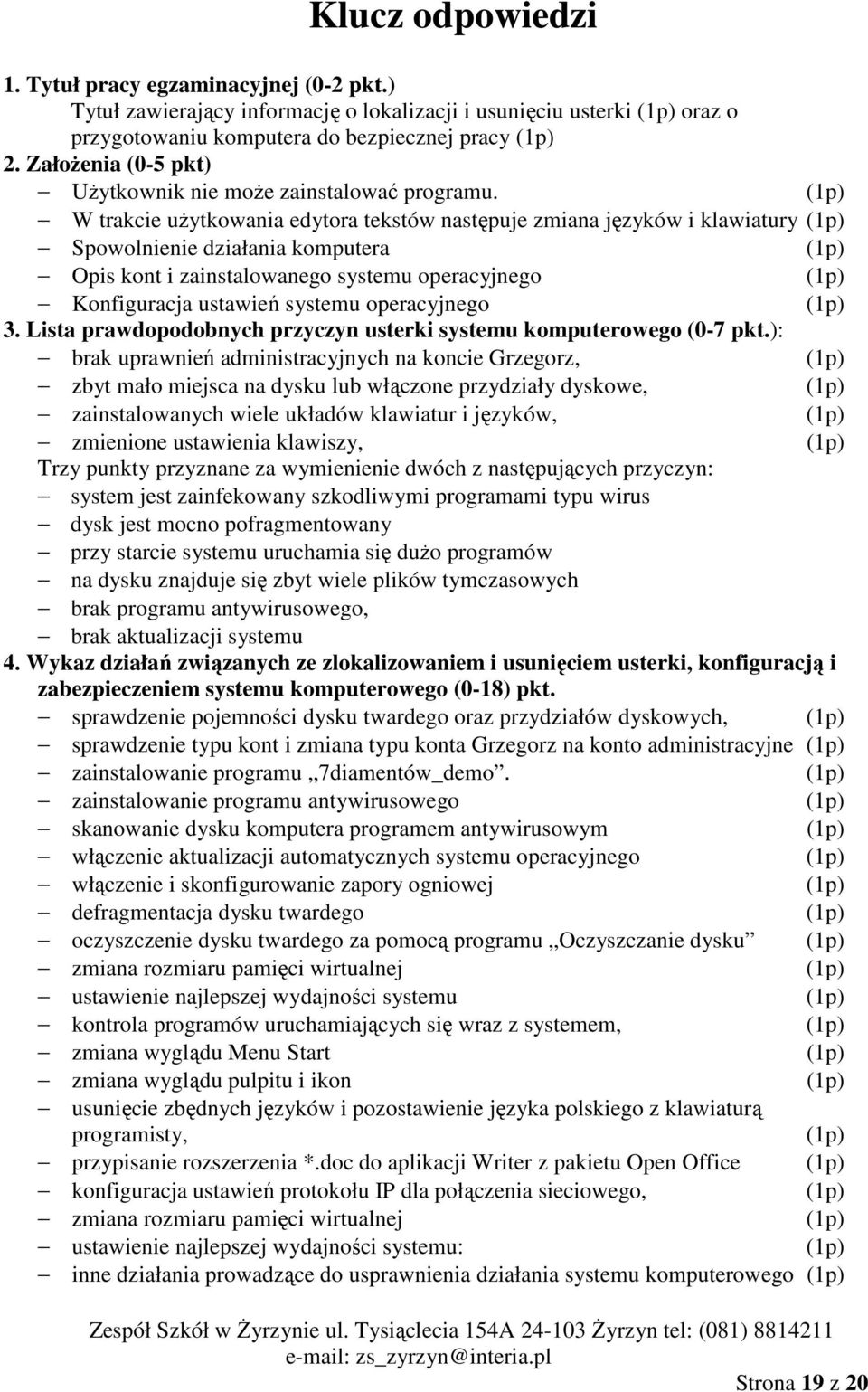 W trakcie uŝytkowania edytora tekstów następuje zmiana języków i klawiatury Spowolnienie działania komputera Opis kont i zainstalowanego systemu operacyjnego Konfiguracja ustawień systemu