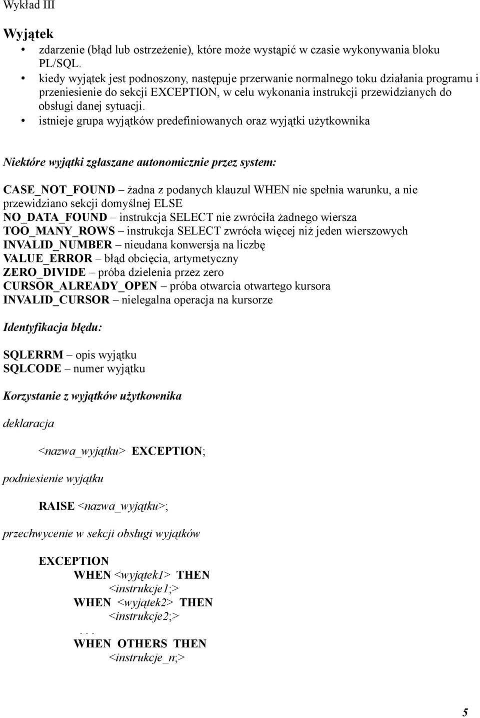 istnieje grupa wyjątków predefiniowanych oraz wyjątki użytkownika Niektóre wyjątki zgłaszane autonomicznie przez system: CASE_NOT_FOUND żadna z podanych klauzul WHEN nie spełnia warunku, a nie