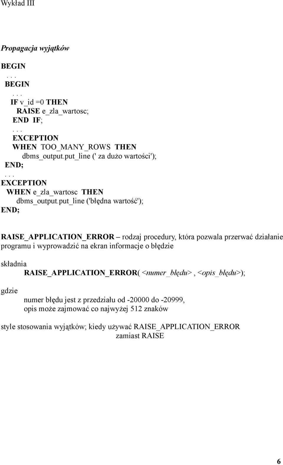 put_line ('błędna wartość'); RAISE_APPLICATION_ERROR rodzaj procedury, która pozwala przerwać działanie programu i wyprowadzić na ekran informacje