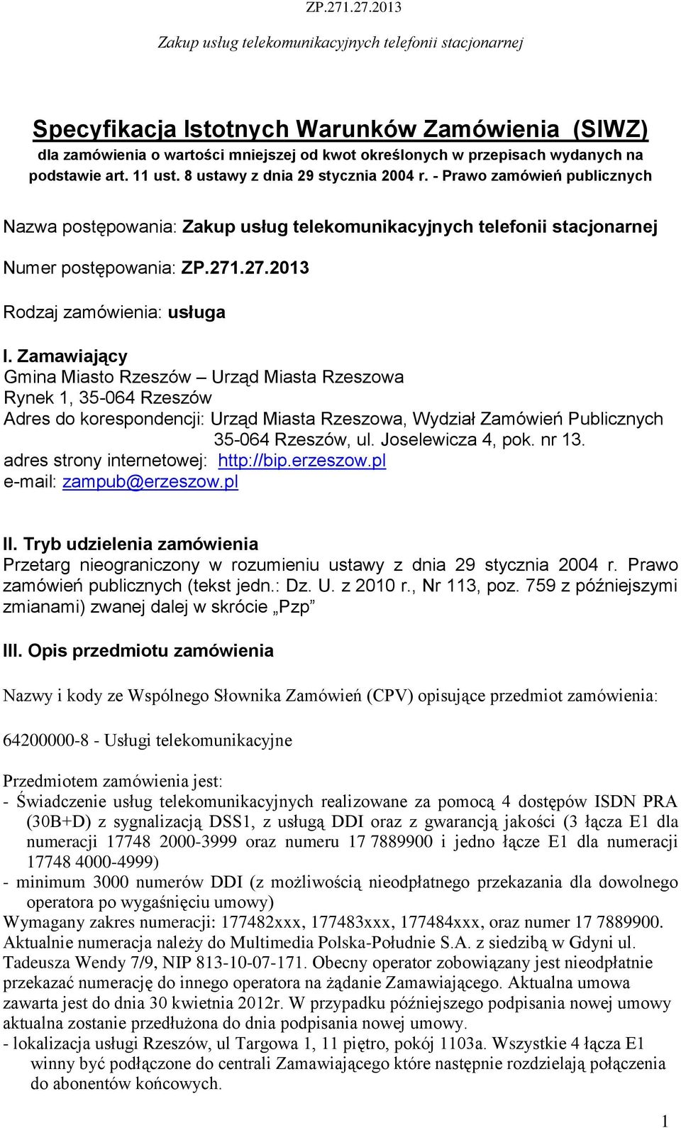 Zamawiający Gmina Miasto Rzeszów Urząd Miasta Rzeszowa Rynek, 35-064 Rzeszów Adres do korespondencji: Urząd Miasta Rzeszowa, Wydział Zamówień Publicznych 35-064 Rzeszów, ul. Joselewicza 4, pok. nr 3.