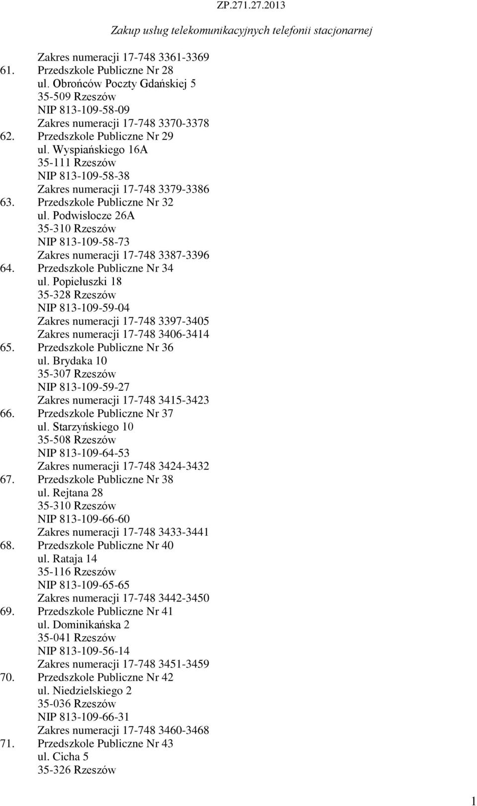 Przedszkole Publiczne Nr 34 ul. Popiełuszki 8 35-328 Rzeszów NIP 83-09-59-04 Zakres numeracji 7-748 3397-3405 Zakres numeracji 7-748 3406-344 65. Przedszkole Publiczne Nr 36 ul.