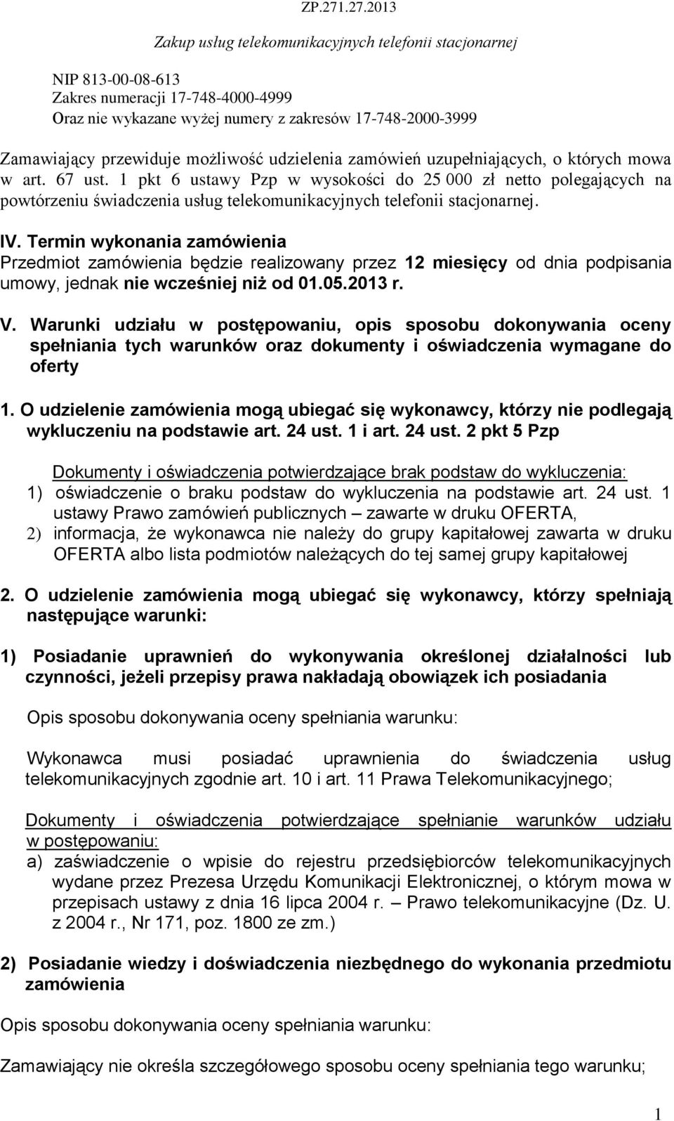 Termin wykonania zamówienia Przedmiot zamówienia będzie realizowany przez 2 miesięcy od dnia podpisania umowy, jednak nie wcześniej niż od 0.05.203 r. V.