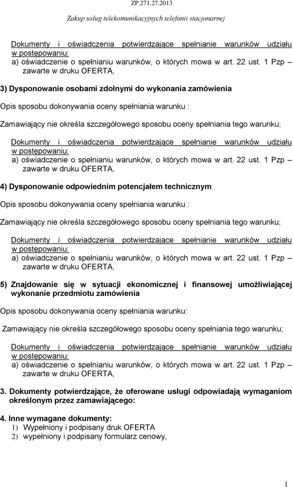 tego warunku;  Pzp zawarte w druku OFERTA, 4) Dysponowanie odpowiednim potencjałem technicznym Opis sposobu dokonywania oceny spełniania warunku : Zamawiający nie określa szczegółowego sposobu oceny