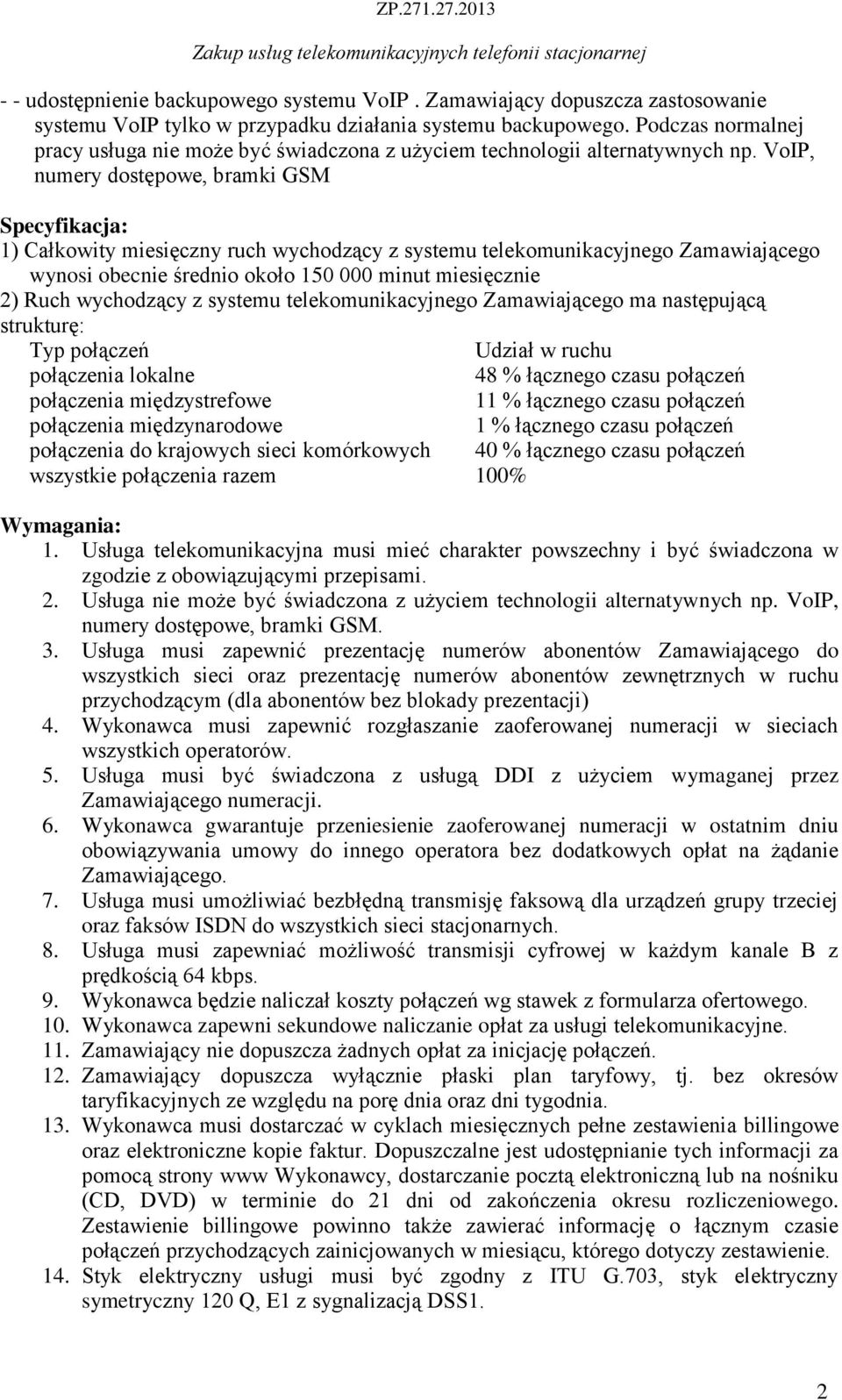 VoIP, numery dostępowe, bramki GSM Specyfikacja: ) Całkowity miesięczny ruch wychodzący z systemu telekomunikacyjnego Zamawiającego wynosi obecnie średnio około 50 000 minut miesięcznie 2) Ruch