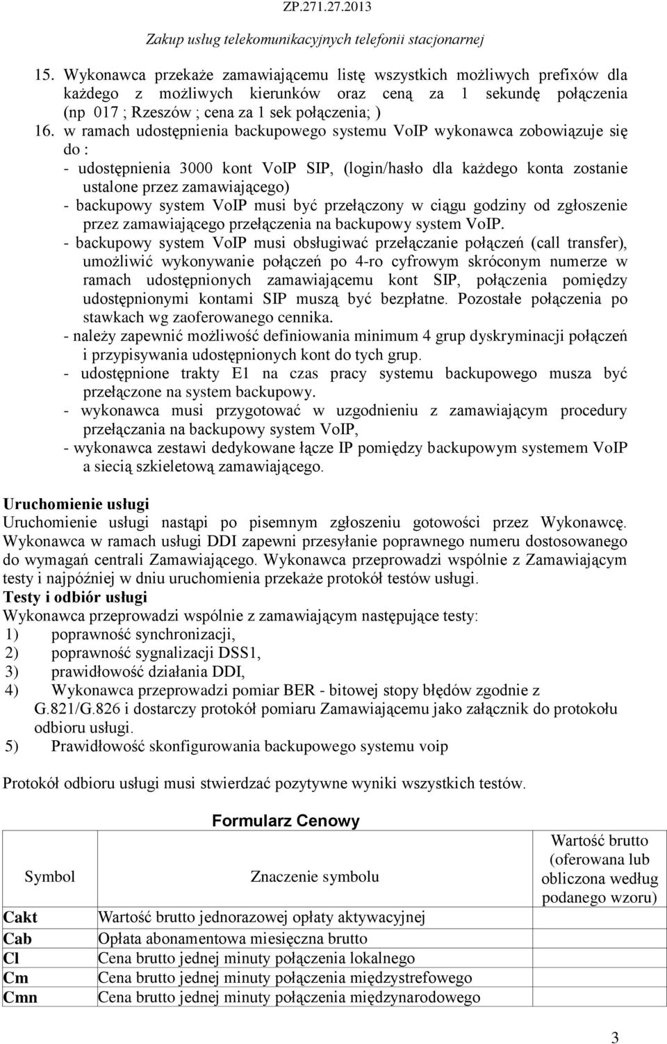 system VoIP musi być przełączony w ciągu godziny od zgłoszenie przez zamawiającego przełączenia na backupowy system VoIP.