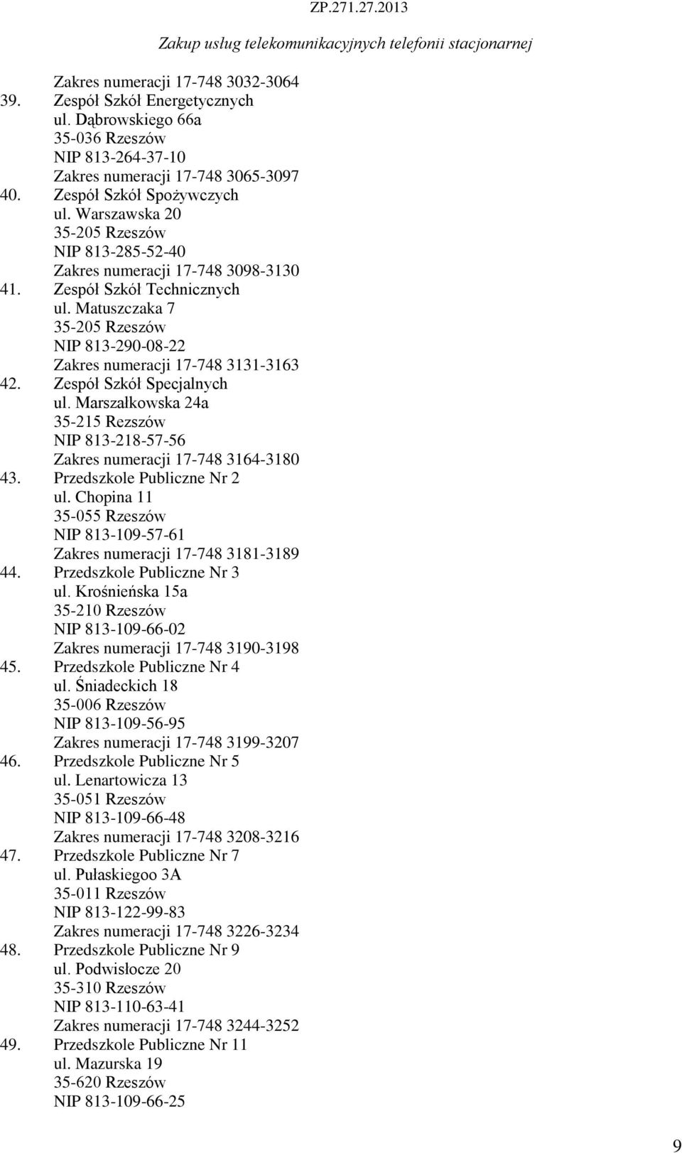 Zespół Szkół Specjalnych ul. Marszałkowska 24a 35-25 Rezszów NIP 83-28-57-56 Zakres numeracji 7-748 364-380 43. Przedszkole Publiczne Nr 2 ul.