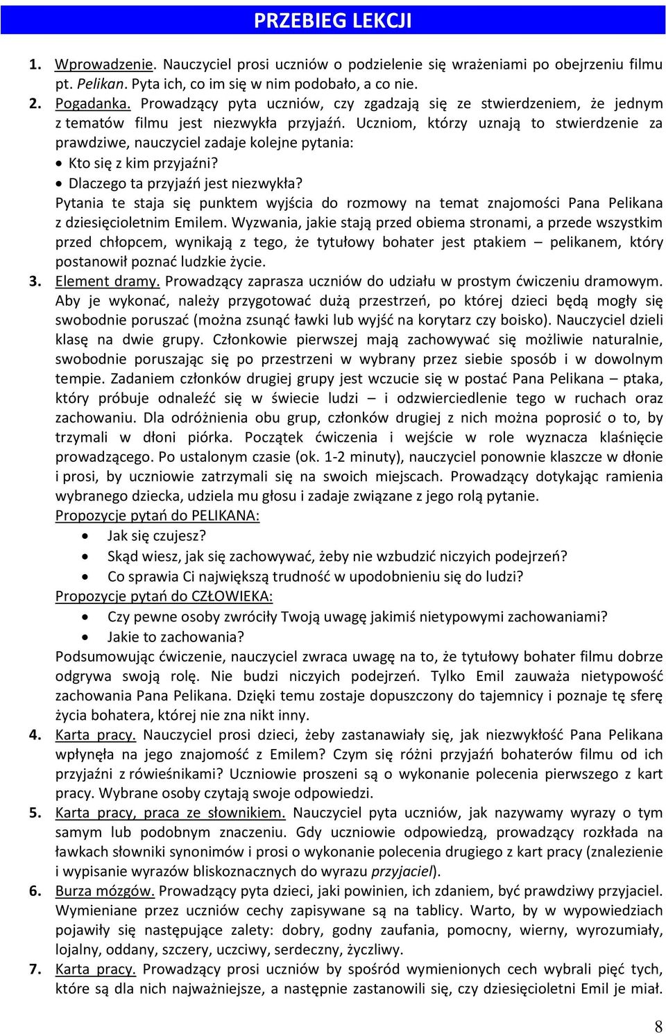 Uczniom, którzy uznają to stwierdzenie za prawdziwe, nauczyciel zadaje kolejne pytania: Kto się z kim przyjaźni? Dlaczego ta przyjaźo jest niezwykła?