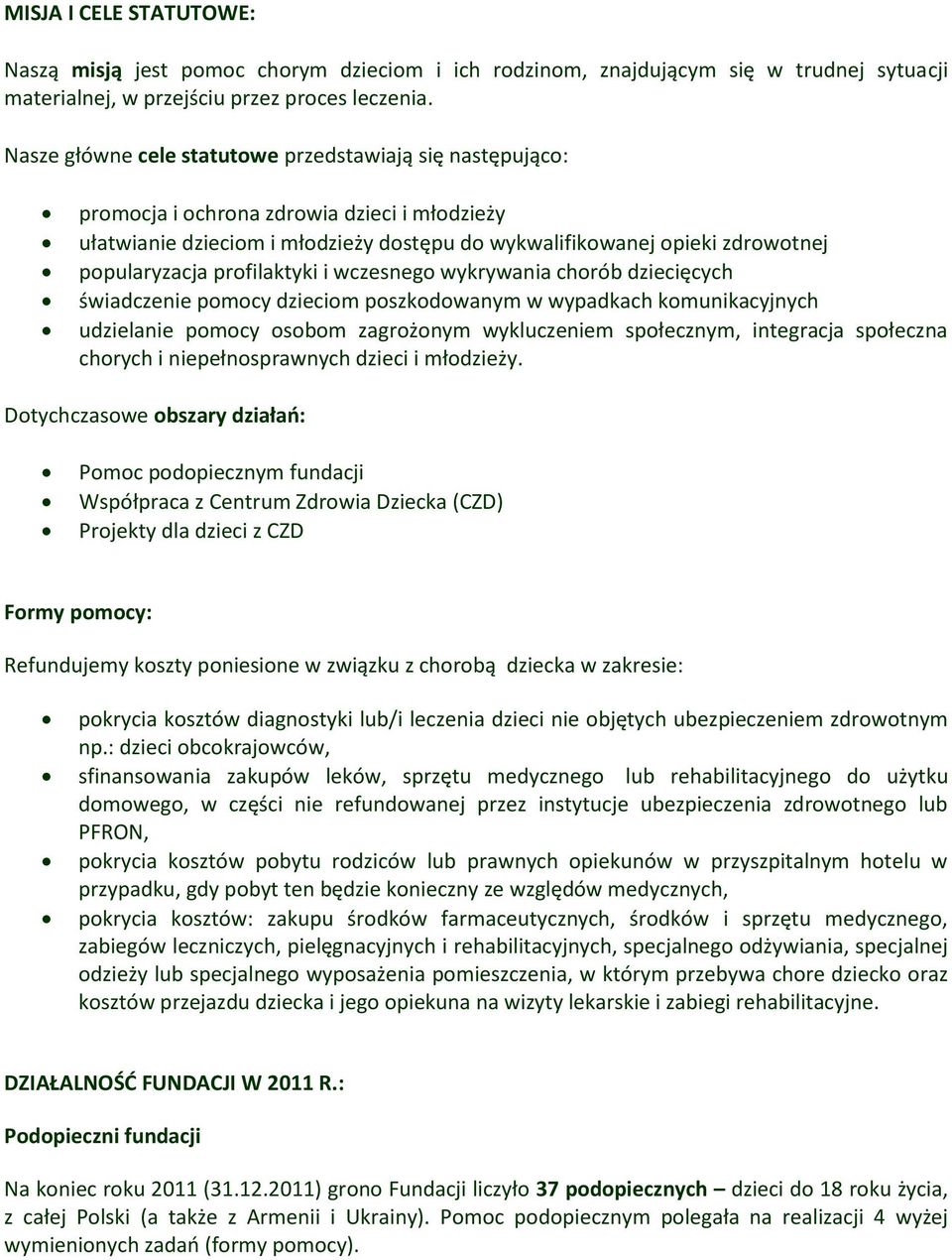 profilaktyki i wczesnego wykrywania chorób dziecięcych świadczenie pomocy dzieciom poszkodowanym w wypadkach komunikacyjnych udzielanie pomocy osobom zagrożonym wykluczeniem społecznym, integracja