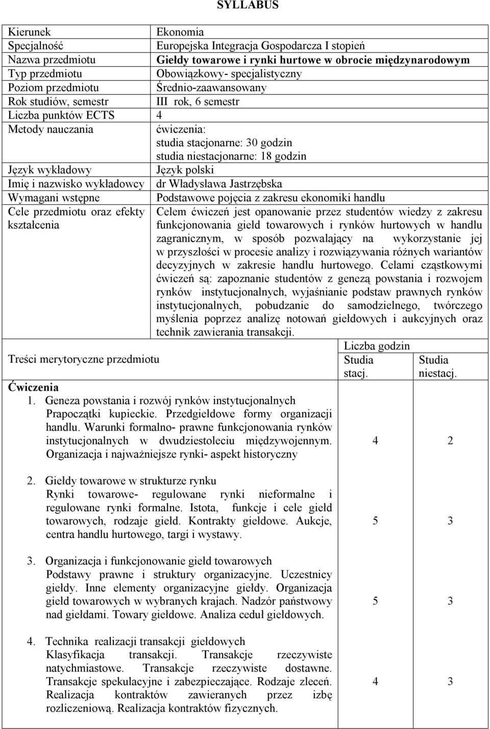 godzin Język wykładowy Język polski Imię i nazwisko wykładowcy dr Władysława Jastrzębska Wymagani wstępne Podstawowe pojęcia z zakresu ekonomiki handlu Cele przedmiotu oraz efekty kształcenia Celem