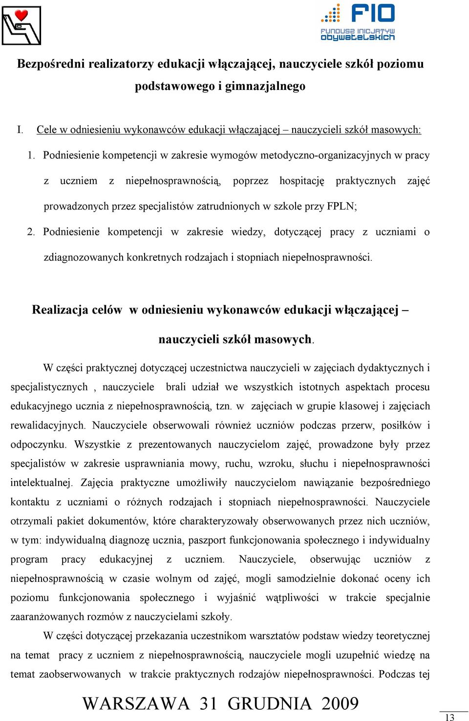 szkole przy FPLN; 2. Podniesienie kompetencji w zakresie wiedzy, dotyczącej pracy z uczniami o zdiagnozowanych konkretnych rodzajach i stopniach niepełnosprawności.