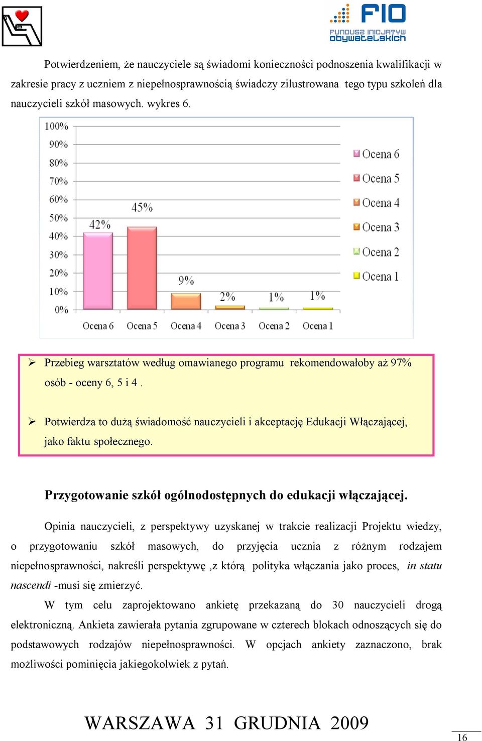 Potwierdza to dużą świadomość nauczycieli i akceptację Edukacji Włączającej, jako faktu społecznego. Przygotowanie szkół ogólnodostępnych do edukacji włączającej.