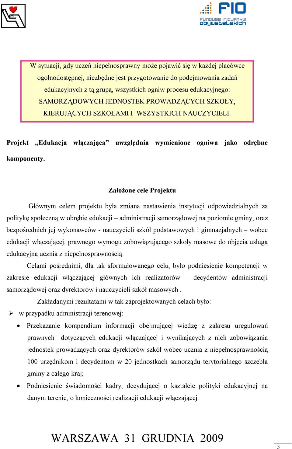 Założone cele Projektu Głównym celem projektu była zmiana nastawienia instytucji odpowiedzialnych za politykę społeczną w obrębie edukacji administracji samorządowej na poziomie gminy, oraz