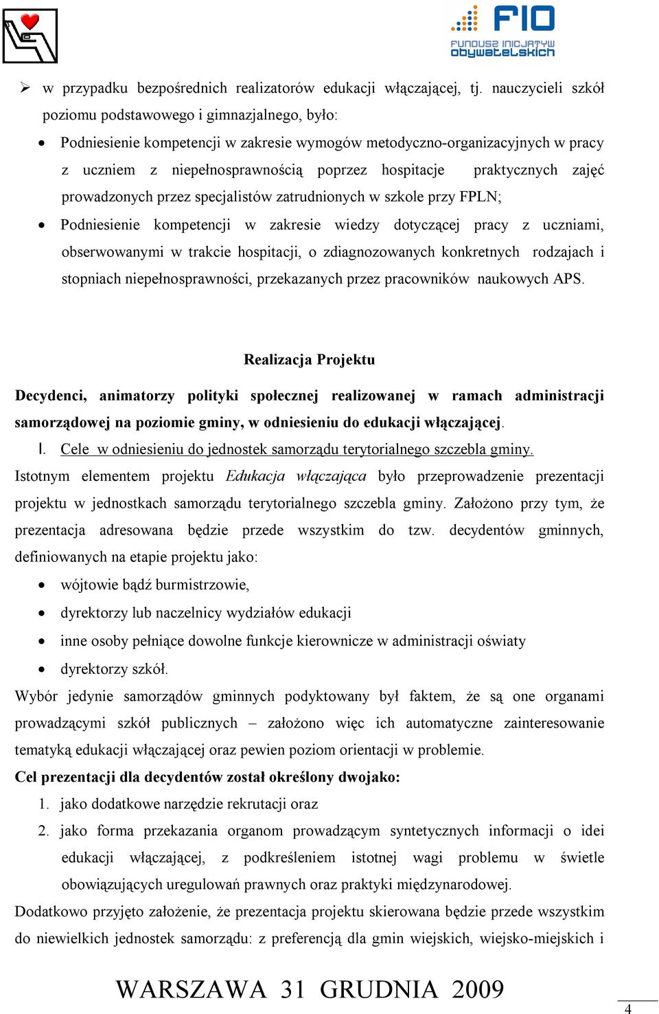 praktycznych zajęć prowadzonych przez specjalistów zatrudnionych w szkole przy FPLN; Podniesienie kompetencji w zakresie wiedzy dotyczącej pracy z uczniami, obserwowanymi w trakcie hospitacji, o