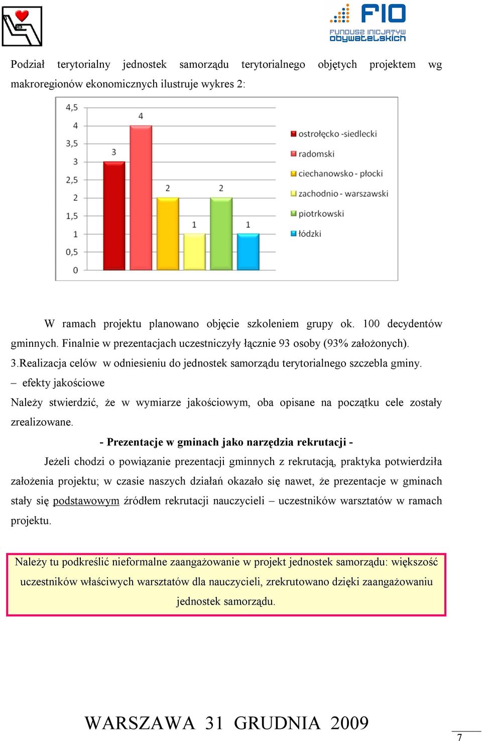 efekty jakościowe Należy stwierdzić, że w wymiarze jakościowym, oba opisane na początku cele zostały zrealizowane.