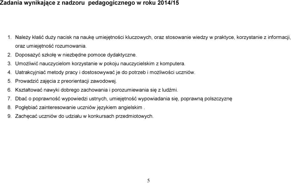 Doposażyć szkołę w niezbędne pomoce dydaktyczne. 3. Umożliwić nauczycielom korzystanie w pokoju nauczycielskim z komputera. 4.