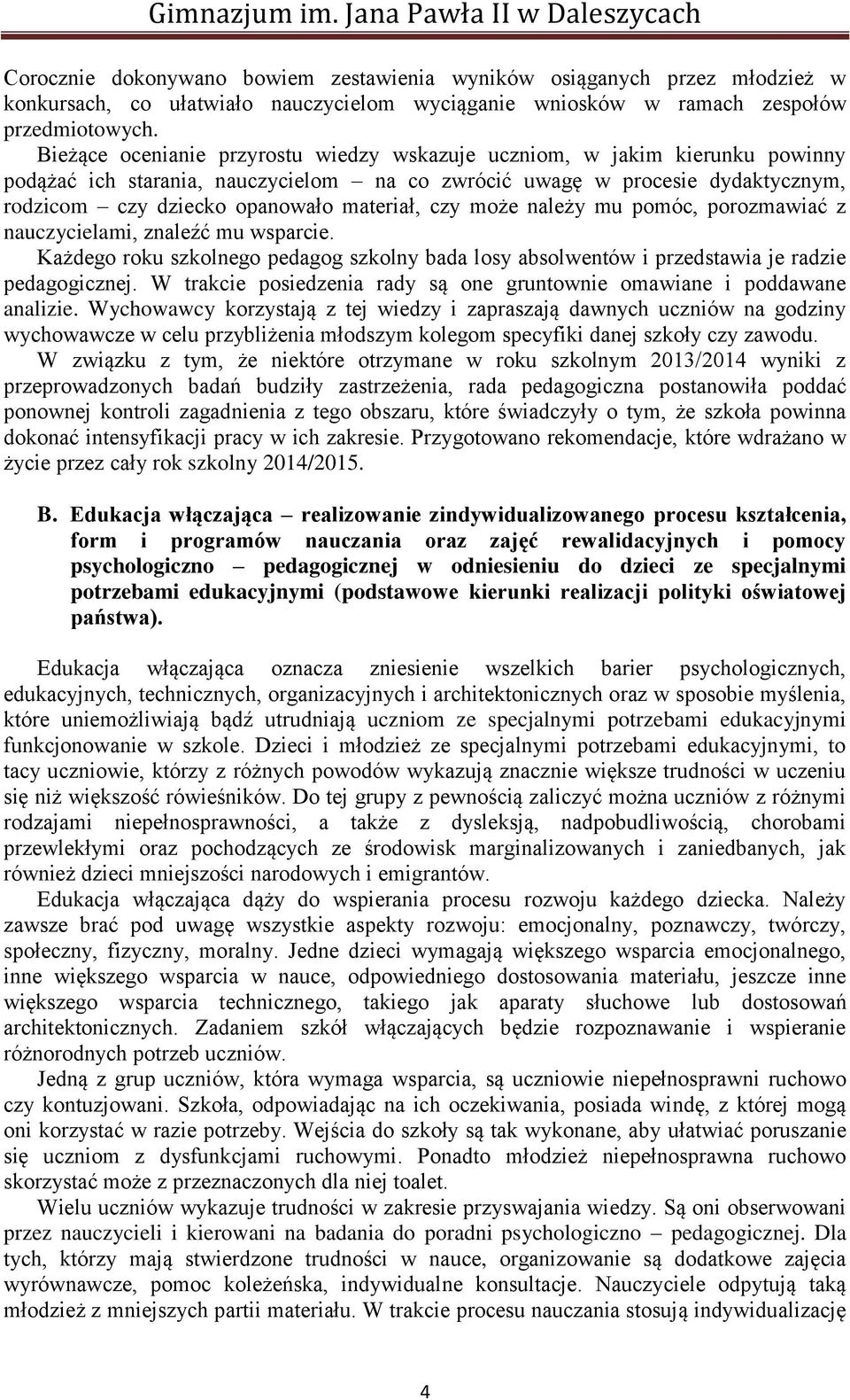 czy może należy mu pomóc, porozmawiać z nauczycielami, znaleźć mu wsparcie. Każdego roku szkolnego pedagog szkolny bada losy absolwentów i przedstawia je radzie pedagogicznej.