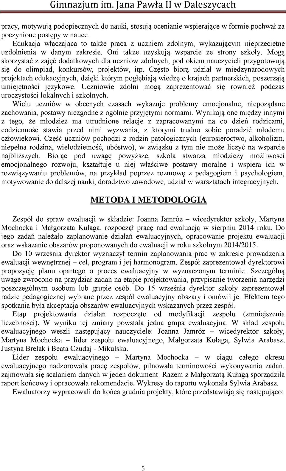 Mogą skorzystać z zajęć dodatkowych dla uczniów zdolnych, pod okiem nauczycieli przygotowują się do olimpiad, konkursów, projektów, itp.