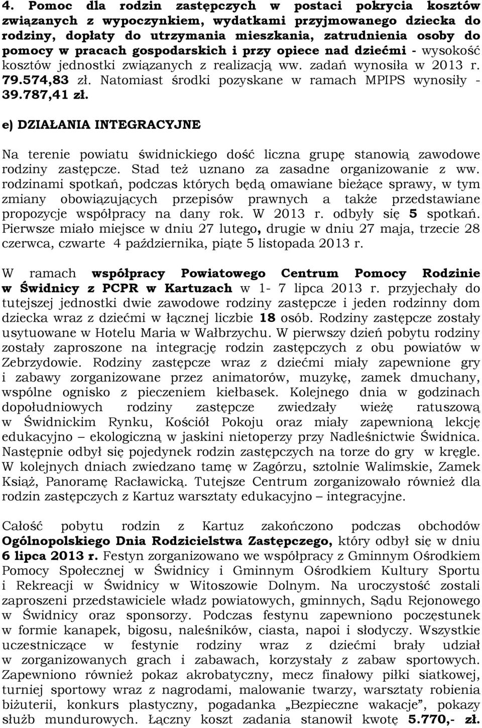 787,41 zł. e) DZIAŁANIA INTEGRACYJNE Na terenie powiatu świdnickiego dość liczna grupę stanowią zawodowe rodziny zastępcze. Stad też uznano za zasadne organizowanie z ww.