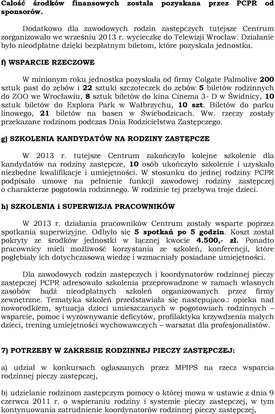 f) WSPARCIE RZECZOWE W minionym roku jednostka pozyskała od firmy Colgate Palmolive 200 sztuk past do zębów i 22 sztuki szczoteczek do zębów 5 biletów rodzinnych do ZOO we Wrocławiu, 8 sztuk biletów