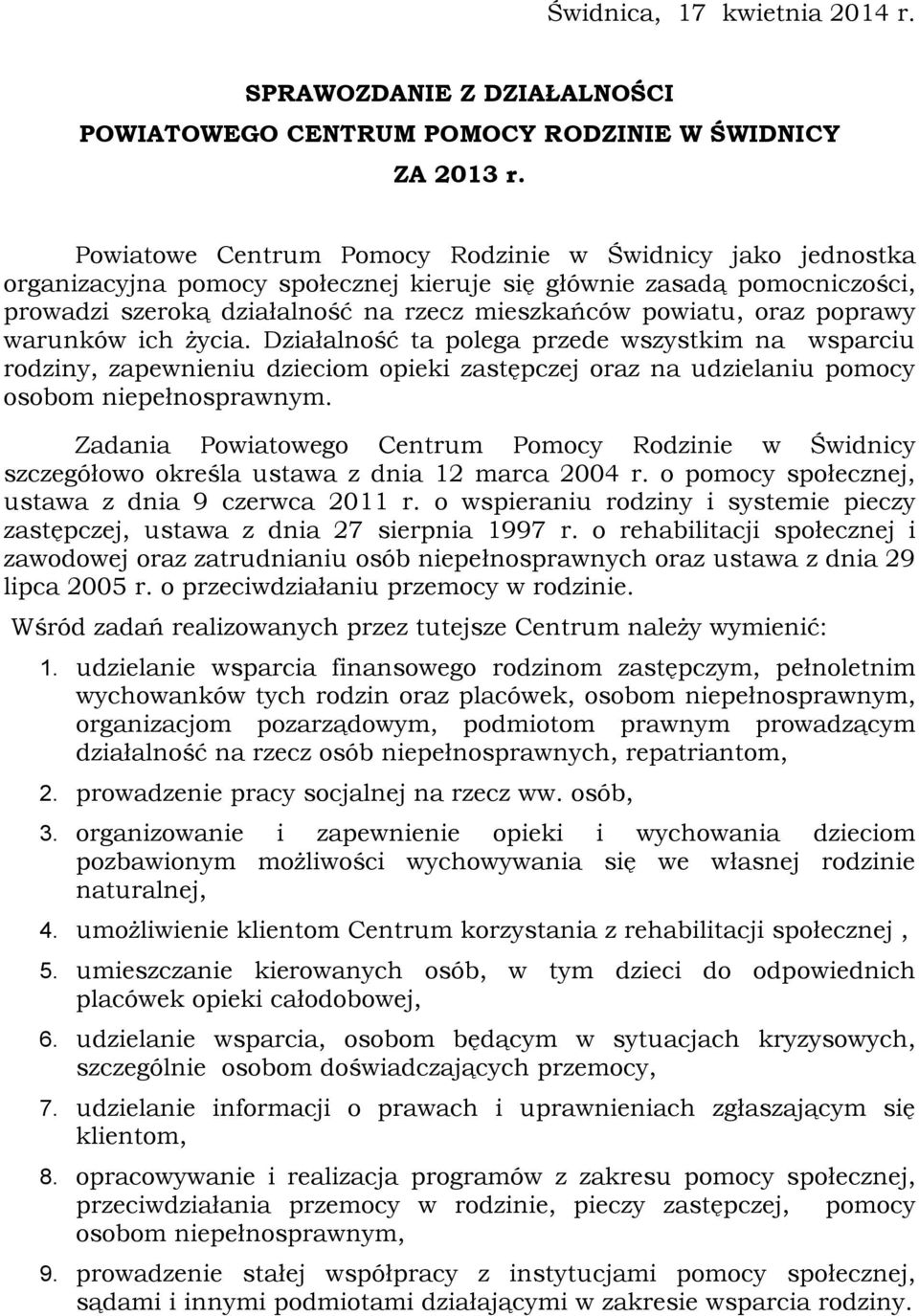 poprawy warunków ich życia. Działalność ta polega przede wszystkim na wsparciu rodziny, zapewnieniu dzieciom opieki zastępczej oraz na udzielaniu pomocy osobom niepełnosprawnym.