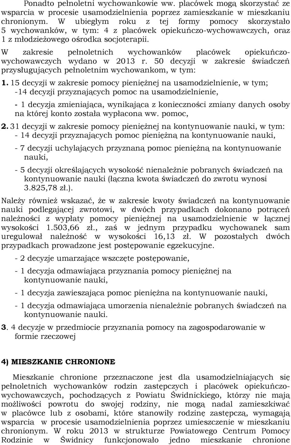 W zakresie pełnoletnich wychowanków placówek opiekuńczowychowawczych wydano w 2013 r. 50 decyzji w zakresie świadczeń przysługujących pełnoletnim wychowankom, w tym: 1.