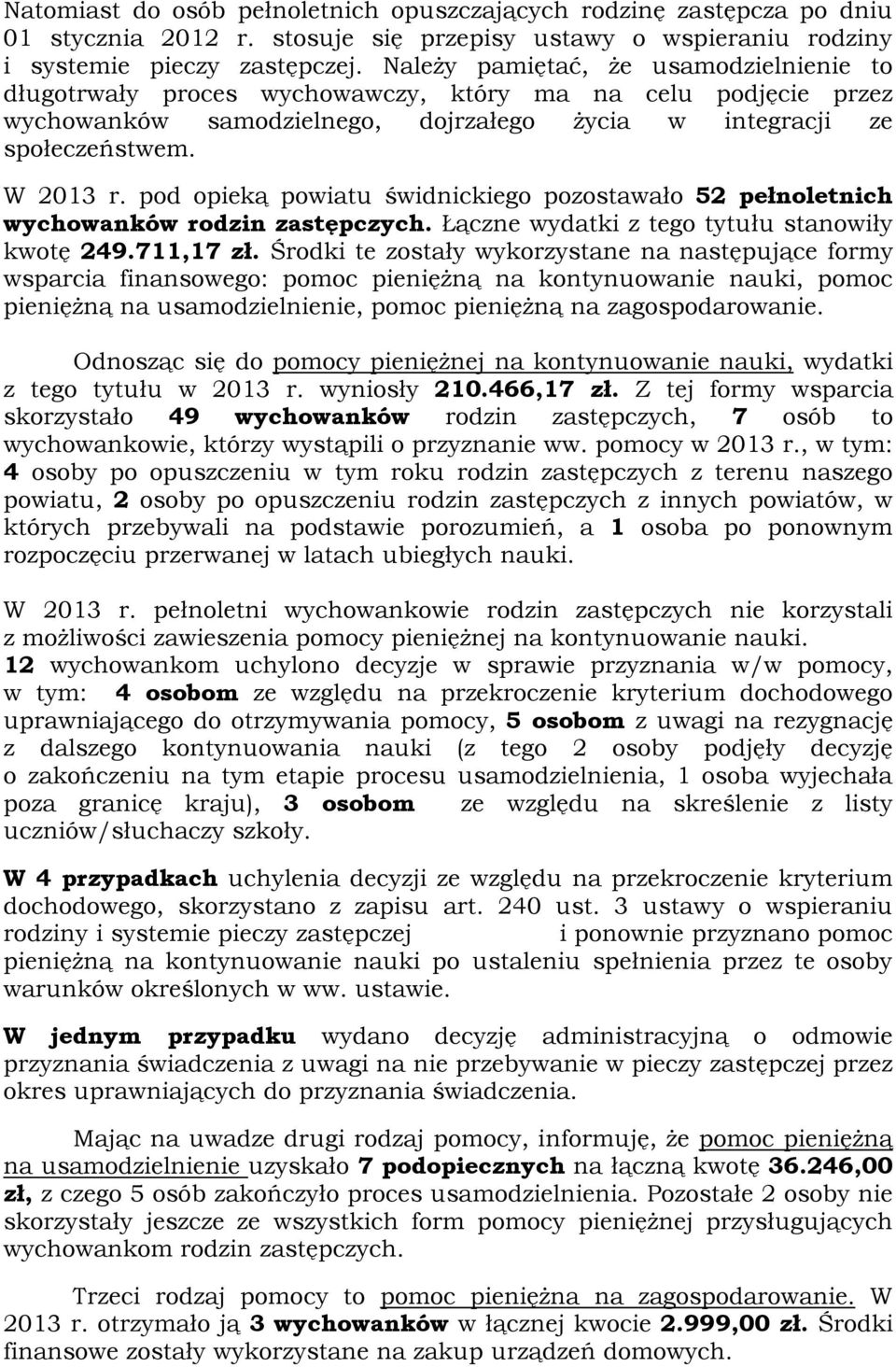 pod opieką powiatu świdnickiego pozostawało 52 pełnoletnich wychowanków rodzin zastępczych. Łączne wydatki z tego tytułu stanowiły kwotę 249.711,17 zł.