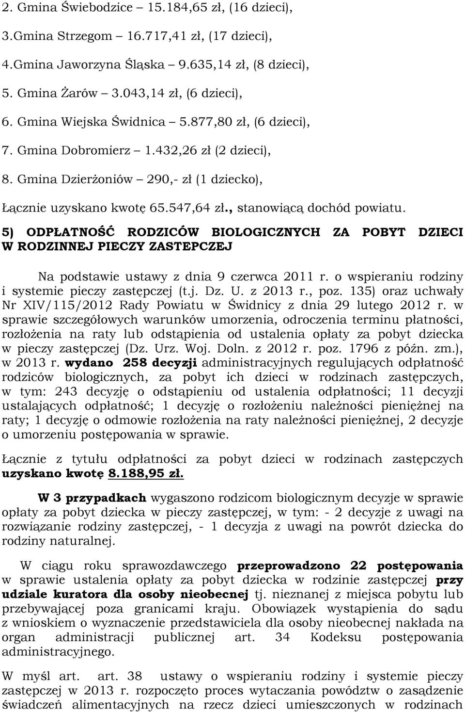 5) ODPŁATNOŚĆ RODZICÓW BIOLOGICZNYCH ZA POBYT DZIECI W RODZINNEJ PIECZY ZASTEPCZEJ Na podstawie ustawy z dnia 9 czerwca 2011 r. o wspieraniu rodziny i systemie pieczy zastępczej (t.j. Dz. U. z 2013 r.