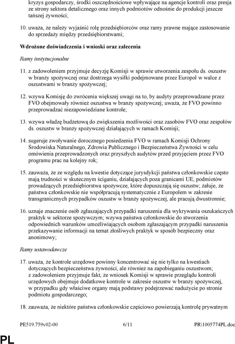 z zadowoleniem przyjmuje decyzję Komisji w sprawie utworzenia zespołu ds. oszustw w branży spożywczej oraz dostrzega wysiłki podejmowane przez Europol w walce z oszustwami w branży spożywczej; 12.