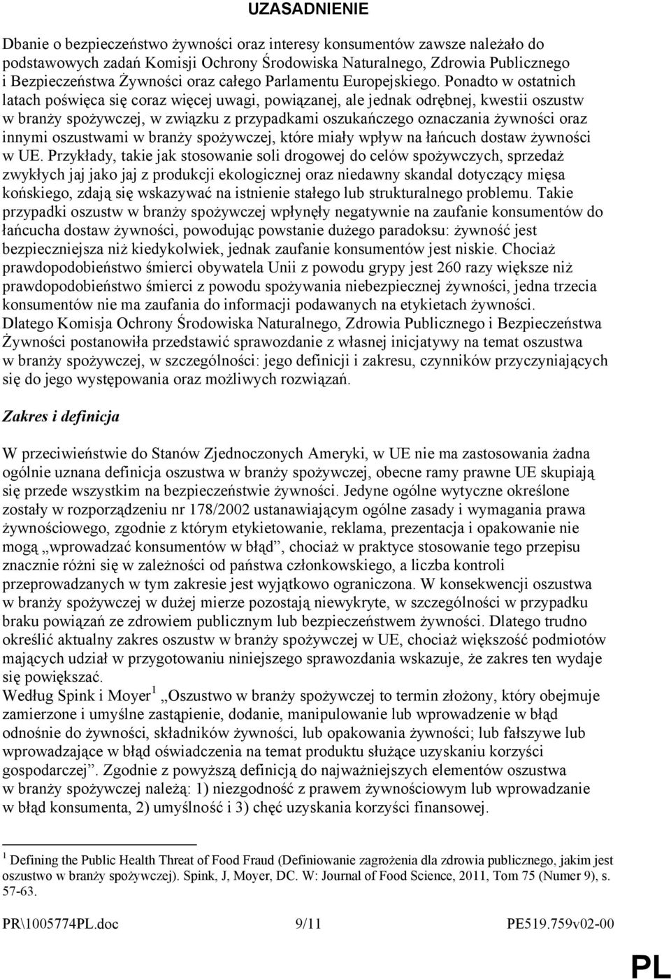 Ponadto w ostatnich latach poświęca się coraz więcej uwagi, powiązanej, ale jednak odrębnej, kwestii oszustw w branży spożywczej, w związku z przypadkami oszukańczego oznaczania żywności oraz innymi