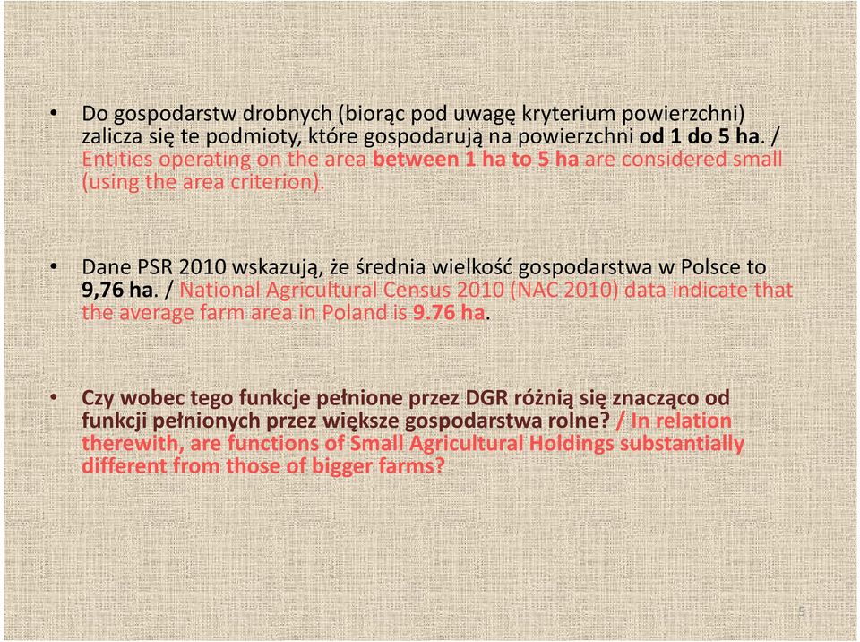 Dane PSR 2010 wskazują, że średnia wielkość gospodarstwa w Polsce to 9,76 ha.