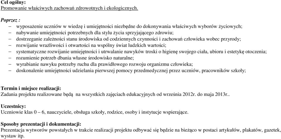 zależności stanu środowiska od codziennych czynności i zachowań człowieka wobec przyrody; rozwijanie wrażliwości i otwartości na wspólny świat ludzkich wartości; systematyczne rozwijanie umiejętności