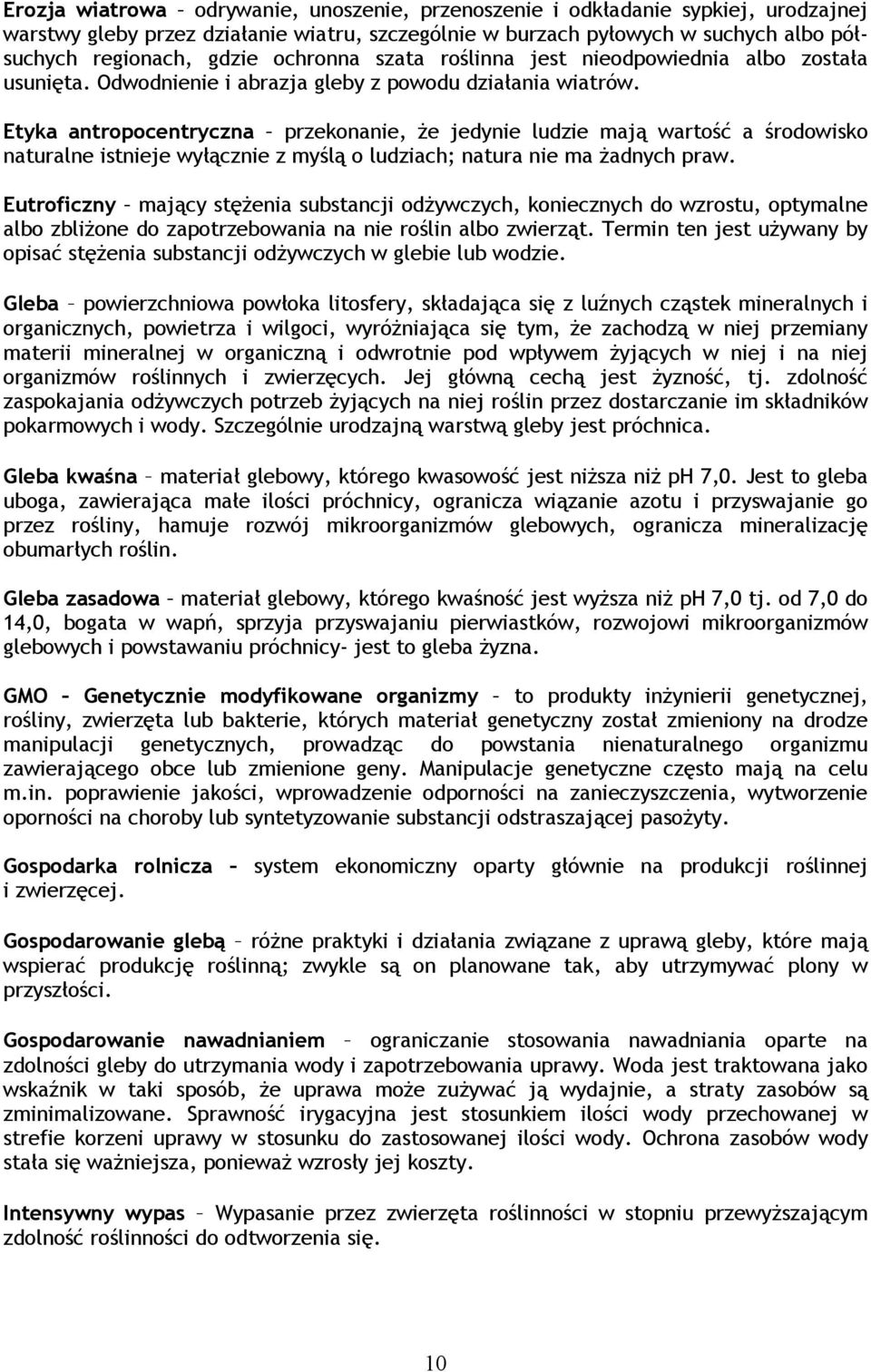 Etyka antropocentryczna przekonanie, że jedynie ludzie mają wartość a środowisko naturalne istnieje wyłącznie z myślą o ludziach; natura nie ma żadnych praw.