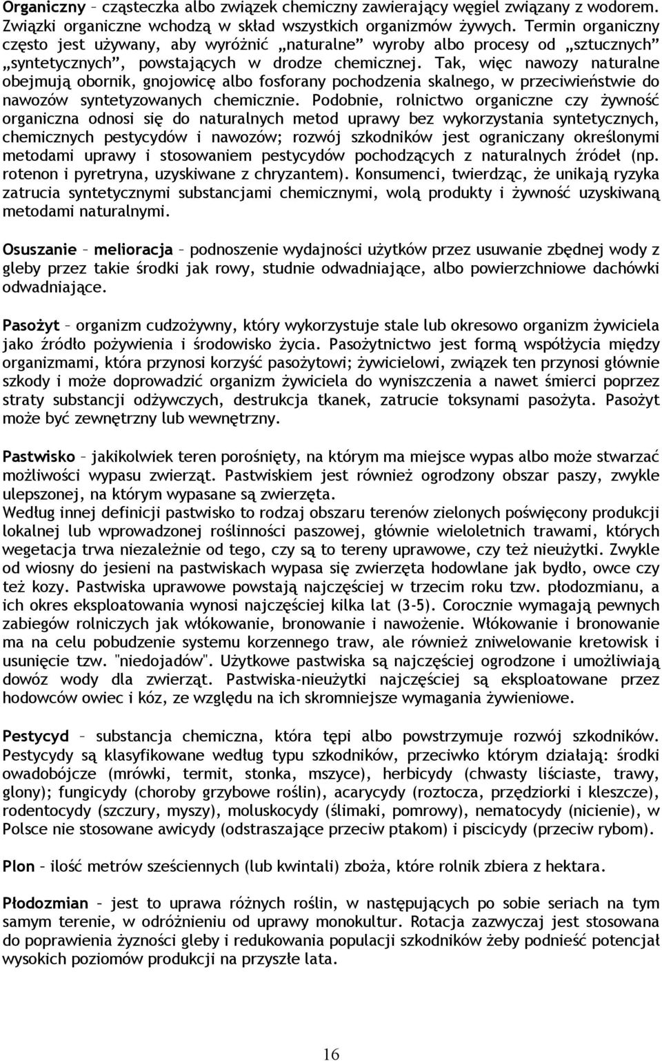 Tak, więc nawozy naturalne obejmują obornik, gnojowicę albo fosforany pochodzenia skalnego, w przeciwieństwie do nawozów syntetyzowanych chemicznie.