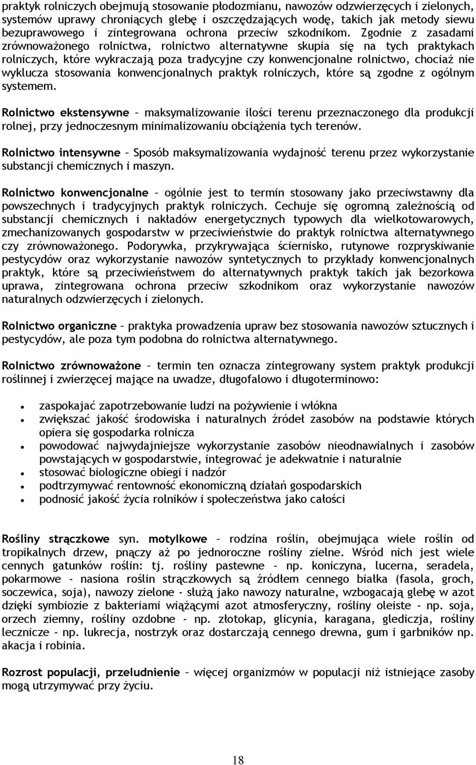 Zgodnie z zasadami zrównoważonego rolnictwa, rolnictwo alternatywne skupia się na tych praktykach rolniczych, które wykraczają poza tradycyjne czy konwencjonalne rolnictwo, chociaż nie wyklucza