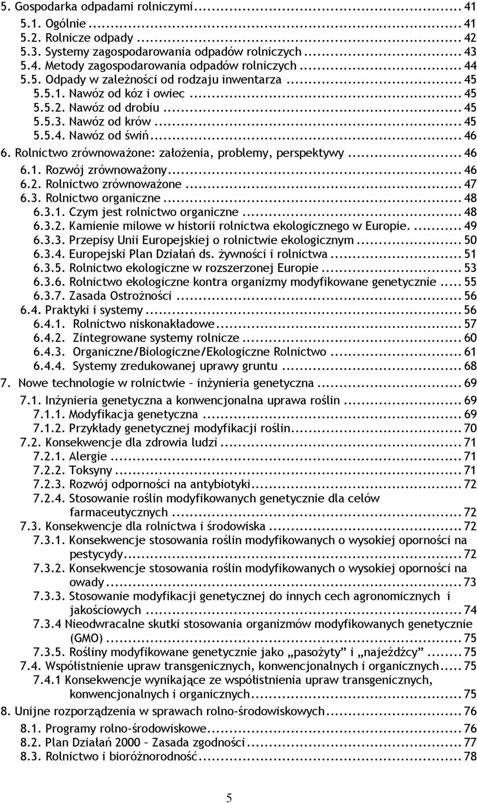 .. 46 6.2. Rolnictwo zrównoważone... 47 6.3. Rolnictwo organiczne... 48 6.3.1. Czym jest rolnictwo organiczne... 48 6.3.2. Kamienie milowe w historii rolnictwa ekologicznego w Europie.... 49 6.3.3. Przepisy Unii Europejskiej o rolnictwie ekologicznym.