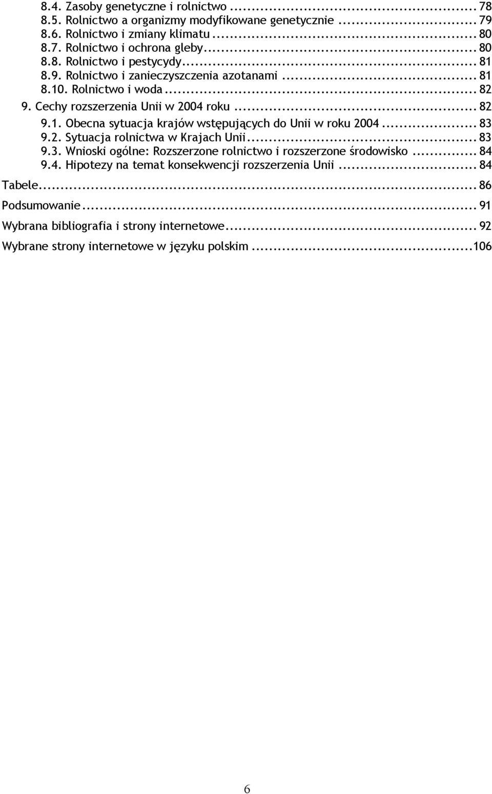 .. 83 9.2. Sytuacja rolnictwa w Krajach Unii... 83 9.3. Wnioski ogólne: Rozszerzone rolnictwo i rozszerzone środowisko... 84 9.4. Hipotezy na temat konsekwencji rozszerzenia Unii.