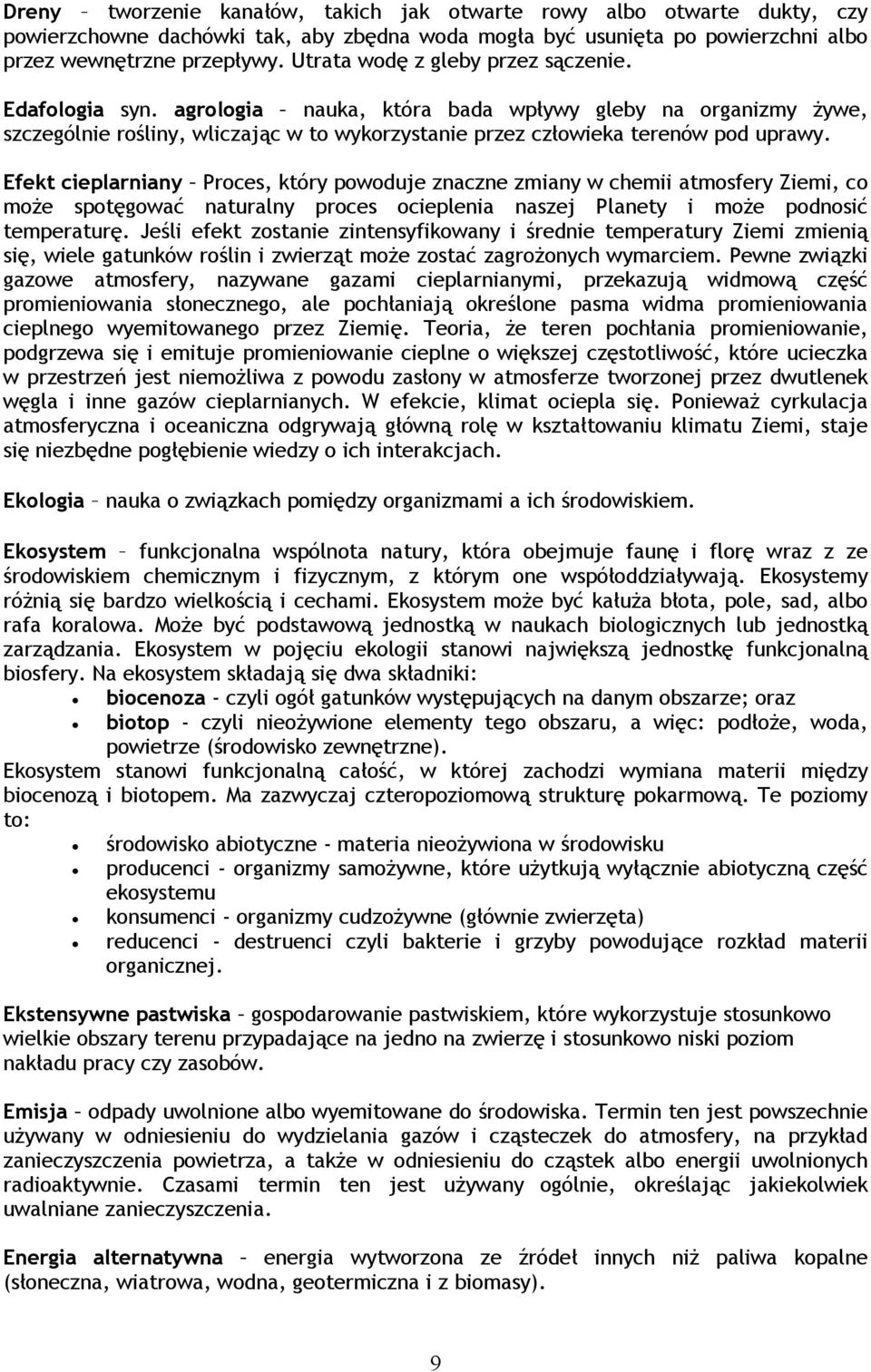 Efekt cieplarniany Proces, który powoduje znaczne zmiany w chemii atmosfery Ziemi, co może spotęgować naturalny proces ocieplenia naszej Planety i może podnosić temperaturę.