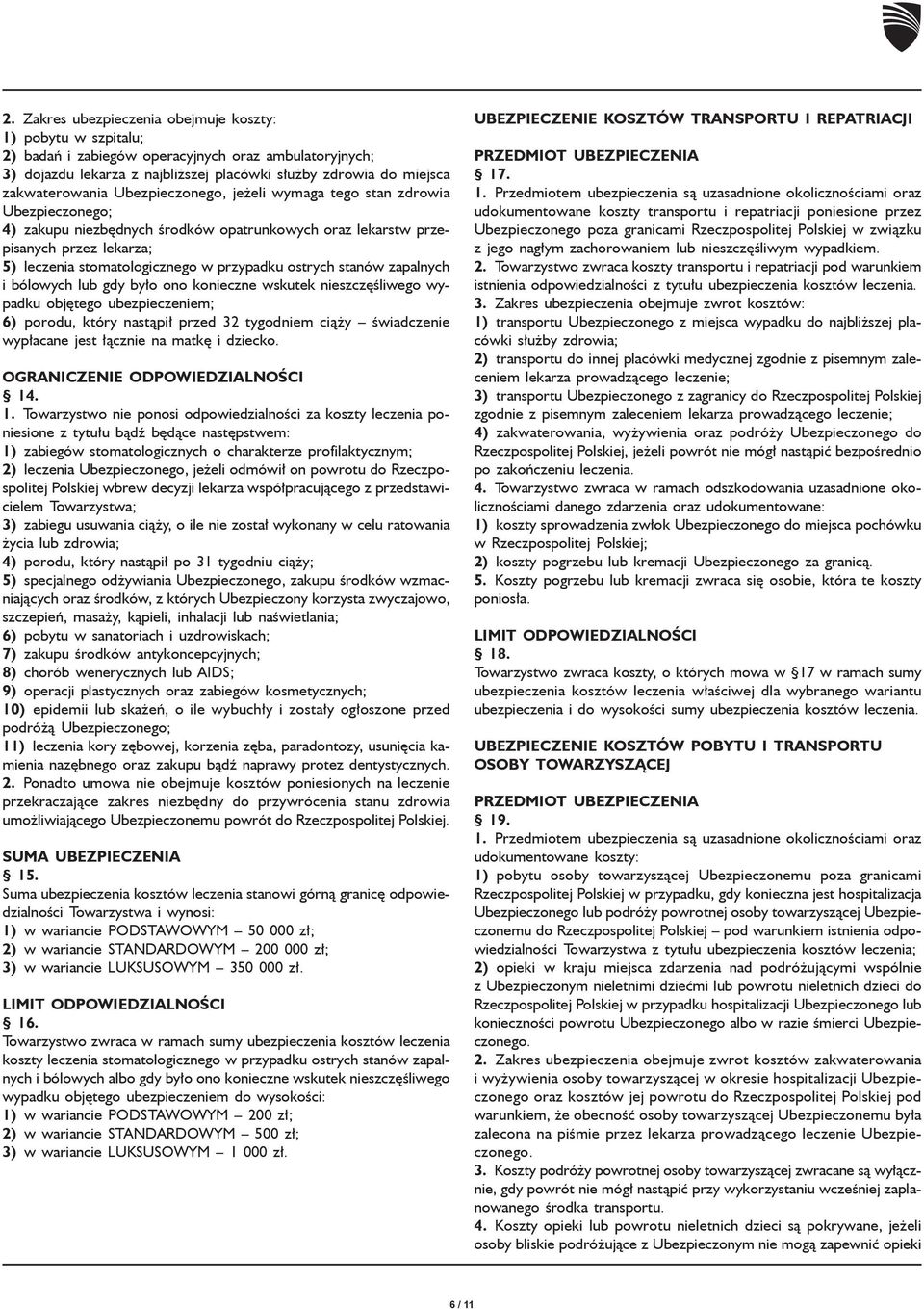 przypadku ostrych stanów zapalnych i bólowych lub gdy by³o ono konieczne wskutek nieszczêœliwego wypadku objêtego ubezpieczeniem; 6) porodu, który nast¹pi³ przed 32 tygodniem ci¹ y œwiadczenie