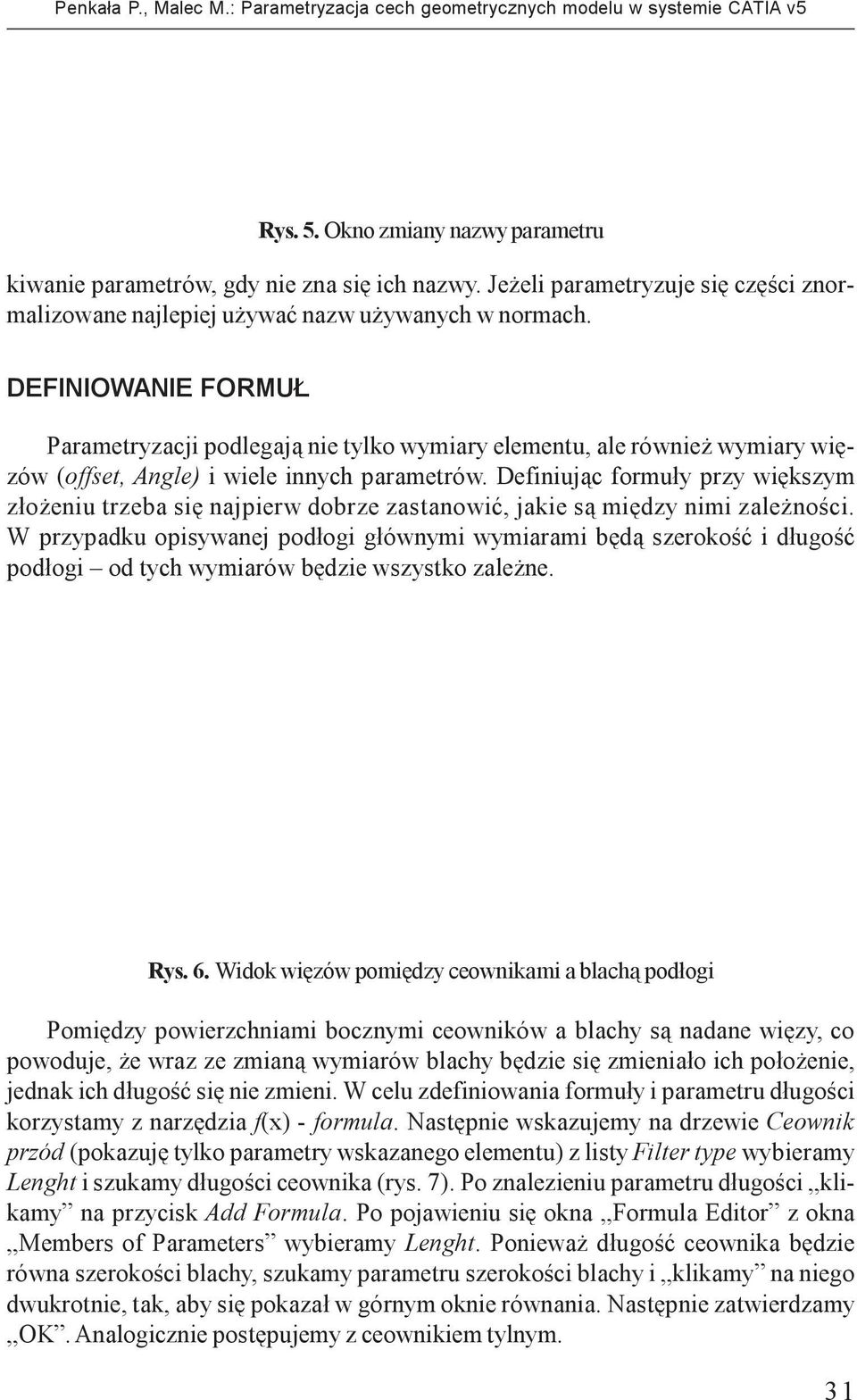 DEFINIOWANIE FORMU Parametryzacji podlegaj¹ nie tylko wymiary elementu, ale równie wymiary wiêzów (offset, Angle) i wiele innych parametrów.