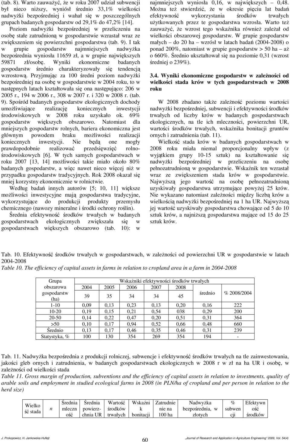 Poziom nadwyżki bezpośredniej w przeliczeniu na osobę stałe zatrudnioną w gospodarstwie wzrastał wraz ze zwiększeniem się powierzchni gospodarstwa (tab. 9).