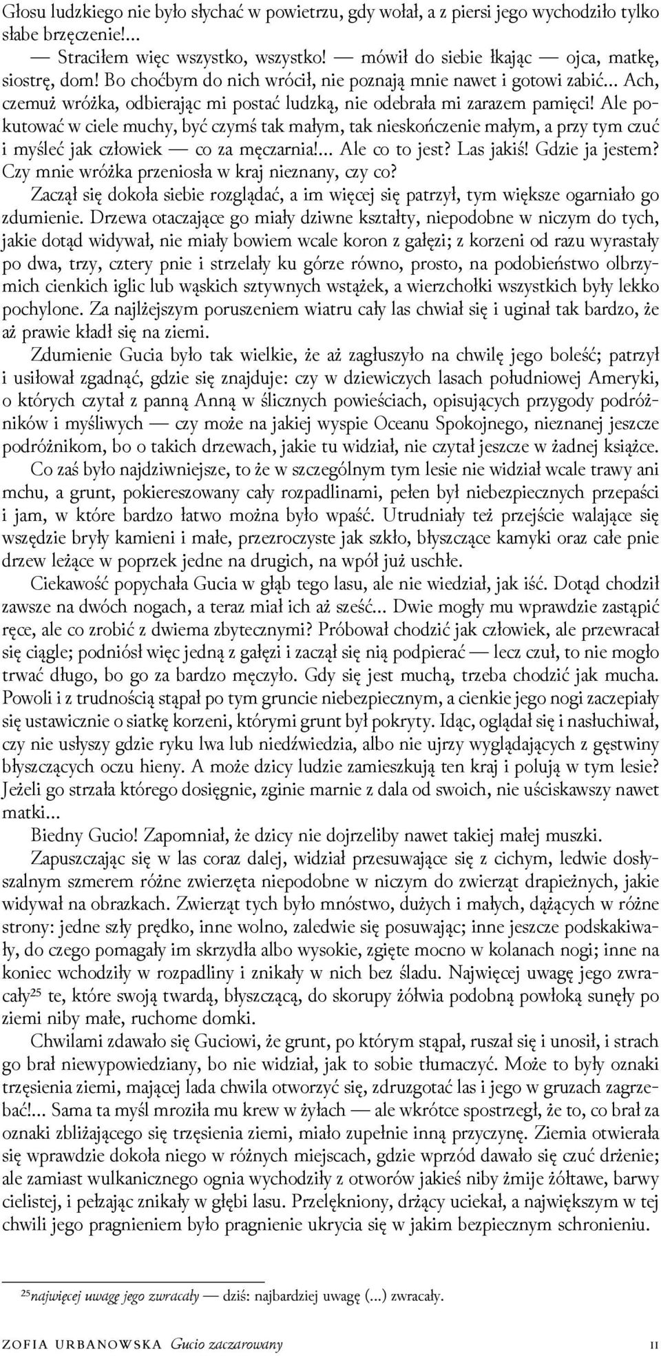 Ale pokutować w ciele muchy, być czymś tak małym, tak nieskończenie małym, a przy tym czuć i myśleć jak człowiek co za męczarnia! Ale co to jest? Las jakiś! Gǳie ja jestem?