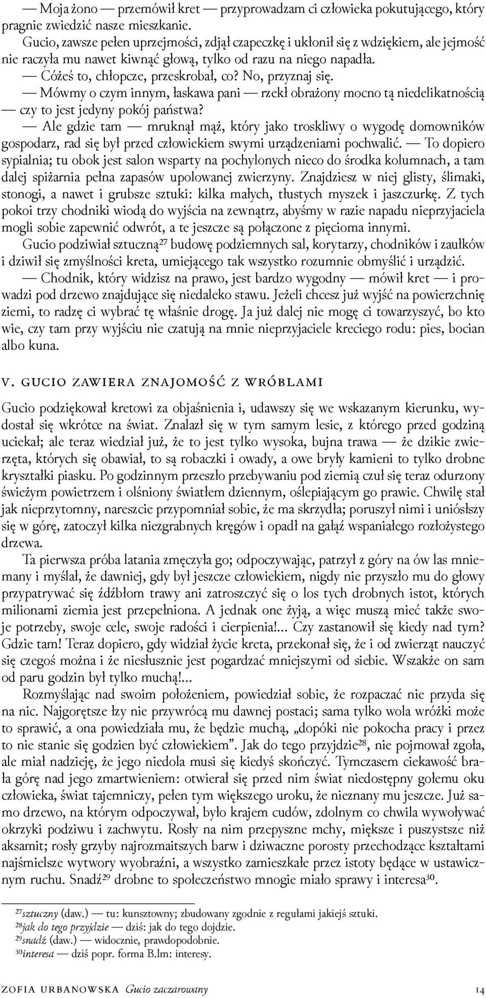 No, przyznaj się. Mówmy o czym innym, łaskawa pani rzekł obrażony mocno tą niedelikatnością czy to jest jedyny pokój państwa?