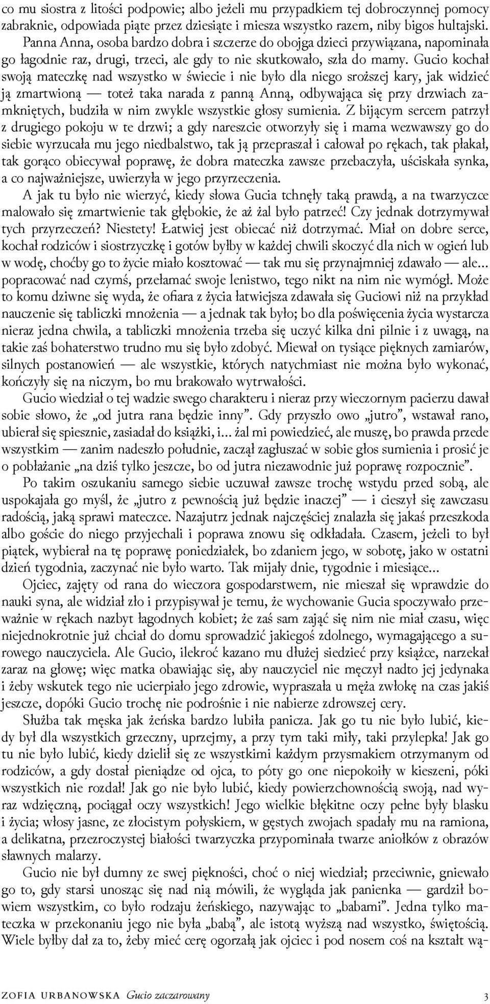 Gucio kochał swoją mateczkę nad wszystko w świecie i nie było dla niego sroższej kary, jak wiǳieć ją zmartwioną toteż taka narada z panną Anną, odbywająca się przy drzwiach zamkniętych, buǳiła w nim